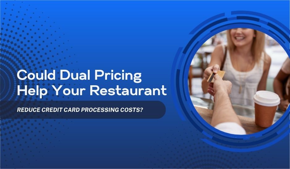 Could Dual Pricing Help Your Restaurant Reduce Credit Card Processing Costs?