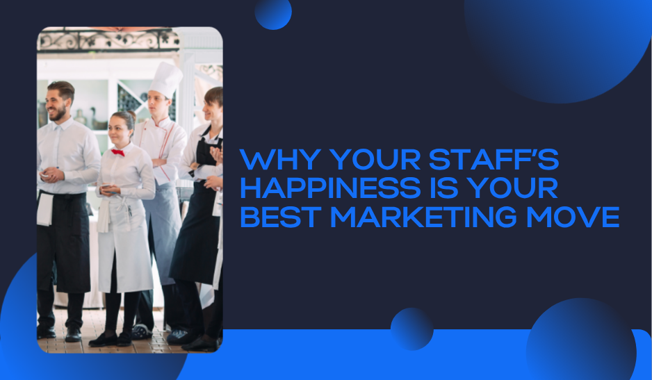 Why Your Staff's Happiness is Your Best Marketing Move